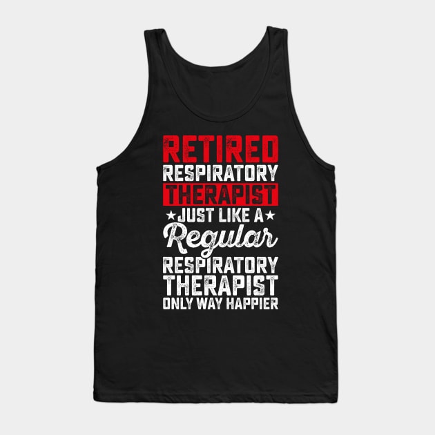 Retired Respiratory Therapist Just Like A Respiratory Therapist Only Way Happier  T Shirt For Women Men Tank Top by Pretr=ty